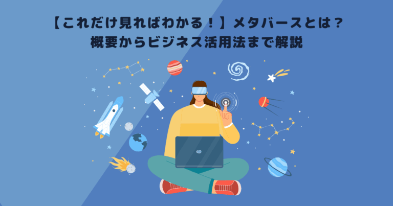 【これだけ見ればわかる!】メタバースとは?概要からビジネス活用法まで解説