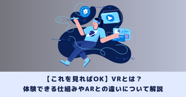 VR(仮想現実)とは?体験できる仕組みやARとの違いについて解説