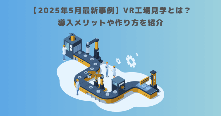 【製造業必見】VR工場見学とは?導入メリットや作り方を紹介
