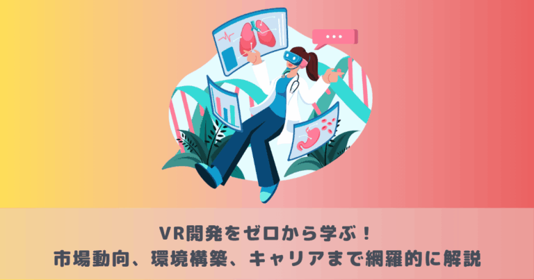VR開発をゼロから学ぶ！市場動向、環境構築、キャリアまで網羅的に解説