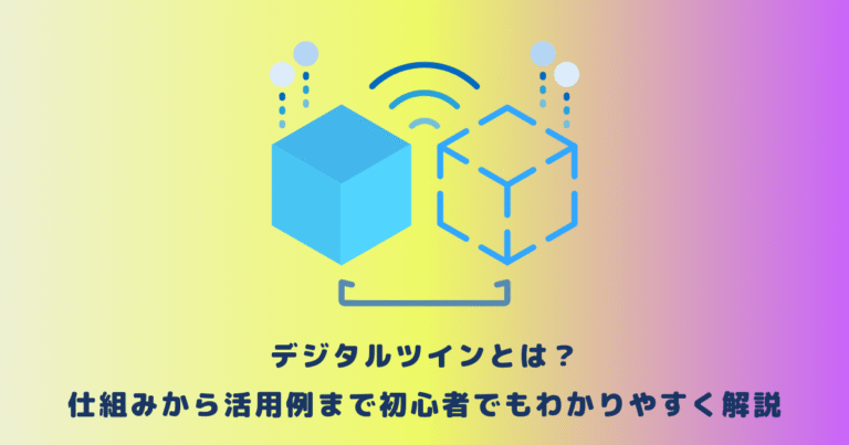 デジタルツインとは？仕組みから活用例まで初心者でもわかりやすく解説