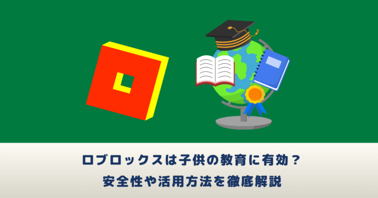 ロブロックスは子供の教育に有効？安全性や活用方法を徹底解説