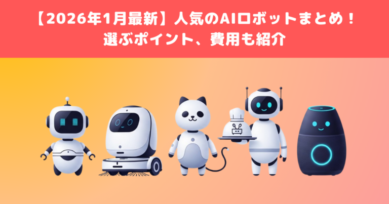 【2026年】人気のAIロボットまとめ!選ぶポイント、費用も紹介