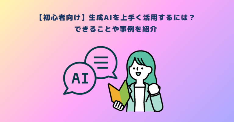 【初心者向け】生成AIを上手く活用するには？できることや事例を紹介