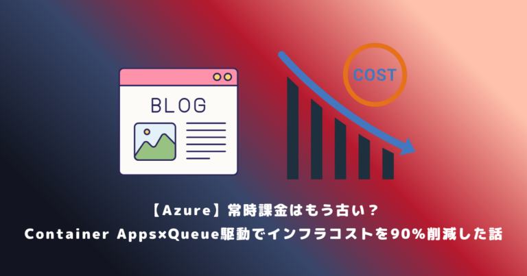 【Azure】常時課金はもう古い？Container Apps×Queue駆動でインフラコストを90%削減した話