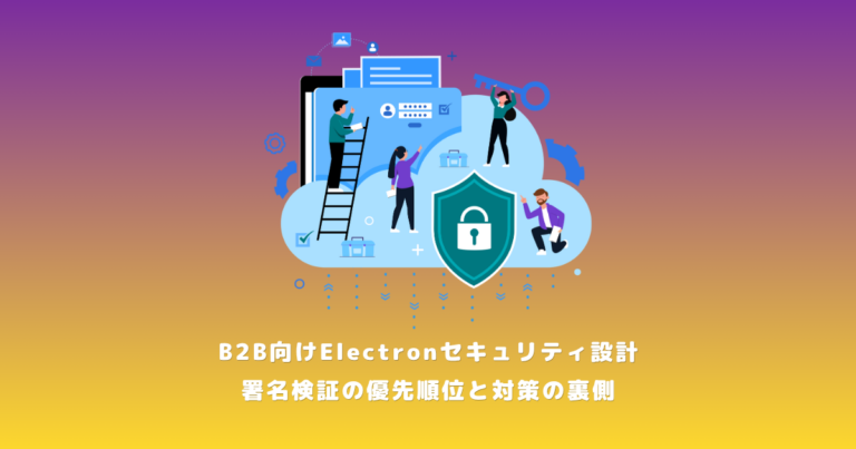 B2B向けElectronセキュリティ設計|署名検証の優先順位と対策の裏側